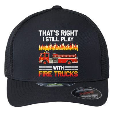 Funny I Still Play With Fire Trucks For Fire Gifgift Flexfit Unipanel Trucker Cap