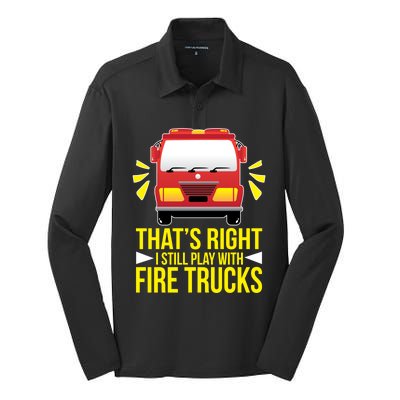 Fire I Still Play With Fire Trucks For Firefighter Dad Meaningful Gift Silk Touch Performance Long Sleeve Polo