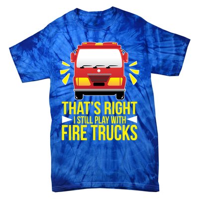 Fire I Still Play With Fire Trucks For Firefighter Dad Meaningful Gift Tie-Dye T-Shirt