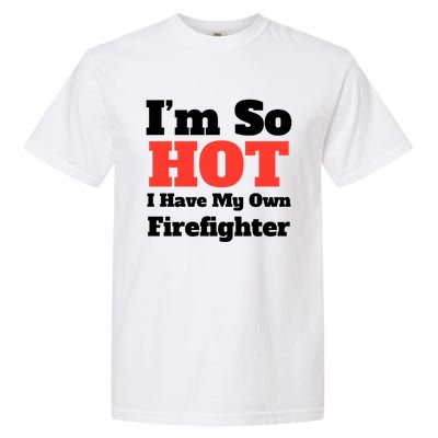 Fun Im So Hot I Have My Own Firefighter Tee Rd/blk Text Cute Gift Garment-Dyed Heavyweight T-Shirt