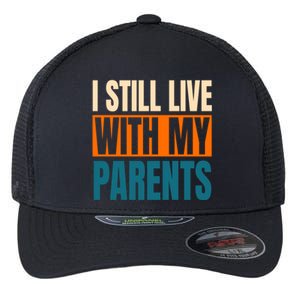 Funny I Still Live With My Parents Sarcastic Meaningful Gift Flexfit Unipanel Trucker Cap