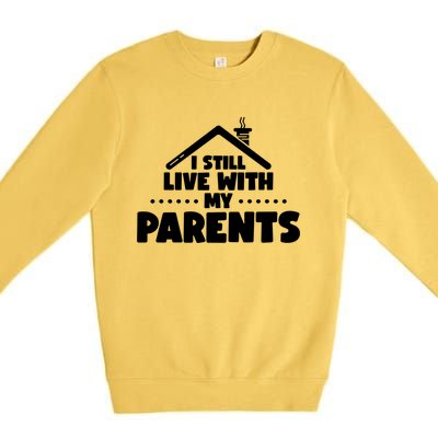 Funny I Still Live With My Parents Son Daughter Gift Premium Crewneck Sweatshirt