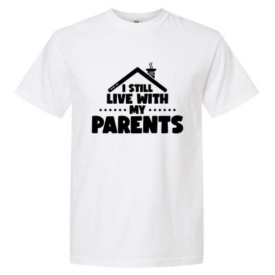 Funny I Still Live With My Parents Son Daughter Gift Garment-Dyed Heavyweight T-Shirt