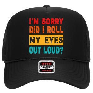 Funny Im Sorry Did I Roll My Eyes Out Loud Funny Sarcasm High Crown Mesh Back Trucker Hat