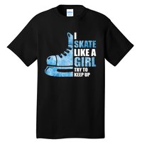 Funny I Skate Like A Girl Hockey Girl Tall T-Shirt