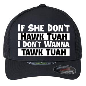 Funny If She Dont Hawk Tuah I Dont Wanna Hawk Tuah Gift Flexfit Unipanel Trucker Cap