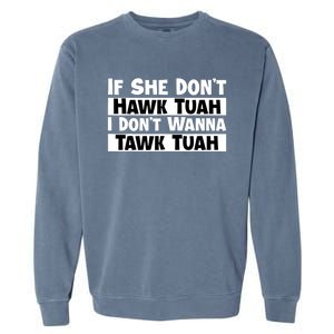 Funny If She Dont Hawk Tuah I Dont Wanna Hawk Tuah Gift Garment-Dyed Sweatshirt