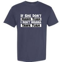 Funny If She Dont Hawk Tuah I Dont Wanna Hawk Tuah Gift Garment-Dyed Heavyweight T-Shirt