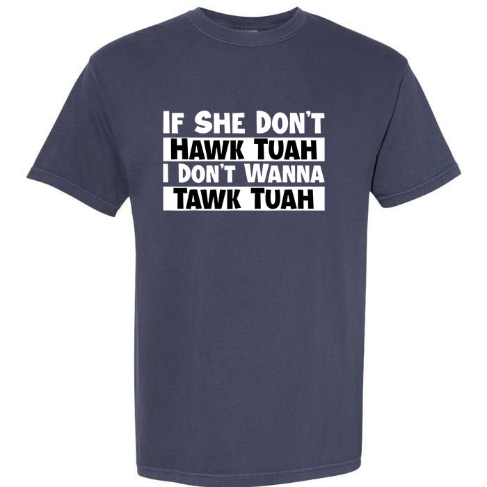 Funny If She Dont Hawk Tuah I Dont Wanna Hawk Tuah Gift Garment-Dyed Heavyweight T-Shirt