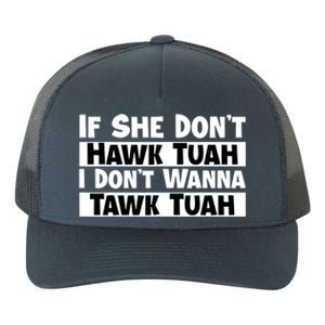 Funny If She Dont Hawk Tuah I Dont Wanna Hawk Tuah Gift Yupoong Adult 5-Panel Trucker Hat