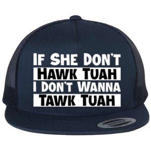 Funny If She Dont Hawk Tuah I Dont Wanna Hawk Tuah Gift Flat Bill Trucker Hat