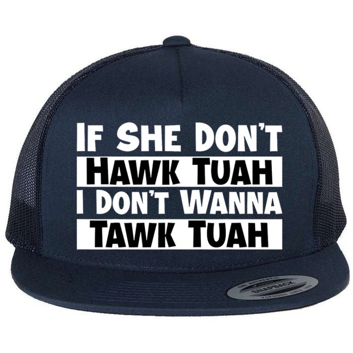 Funny If She Dont Hawk Tuah I Dont Wanna Hawk Tuah Gift Flat Bill Trucker Hat