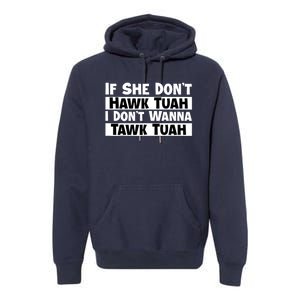 Funny If She Dont Hawk Tuah I Dont Wanna Hawk Tuah Gift Premium Hoodie