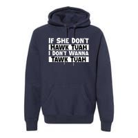 Funny If She Dont Hawk Tuah I Dont Wanna Hawk Tuah Gift Premium Hoodie