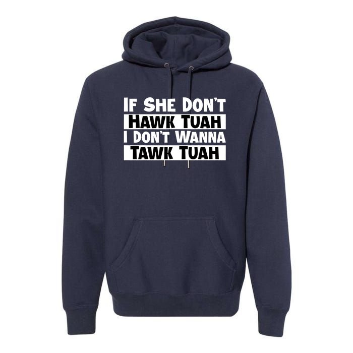 Funny If She Dont Hawk Tuah I Dont Wanna Hawk Tuah Gift Premium Hoodie