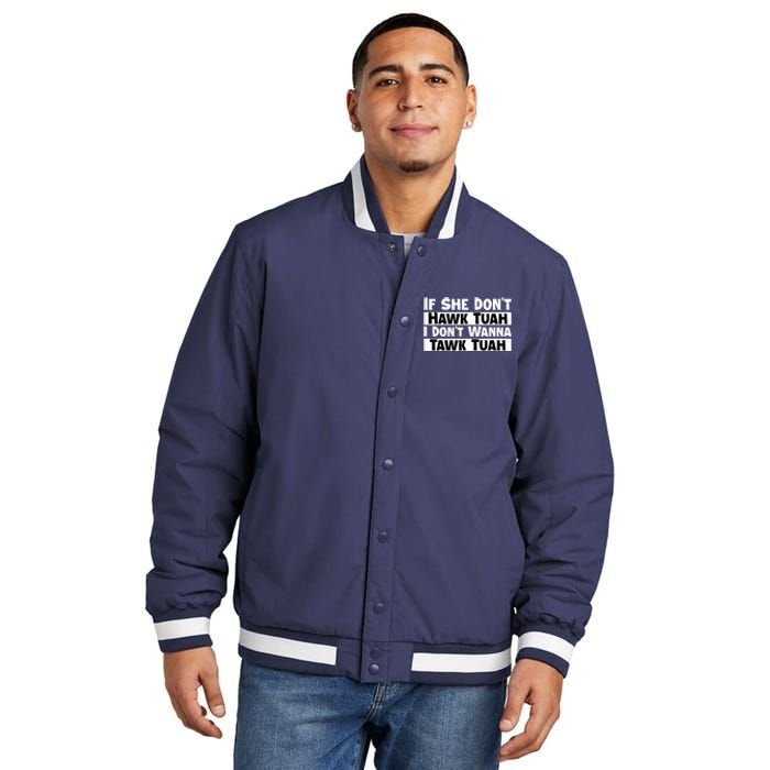 Funny If She Dont Hawk Tuah I Dont Wanna Hawk Tuah Gift Insulated Varsity Jacket