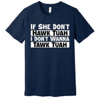 Funny If She Dont Hawk Tuah I Dont Wanna Hawk Tuah Gift Premium T-Shirt