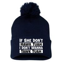 Funny If She Dont Hawk Tuah I Dont Wanna Hawk Tuah Gift Pom Pom 12in Knit Beanie