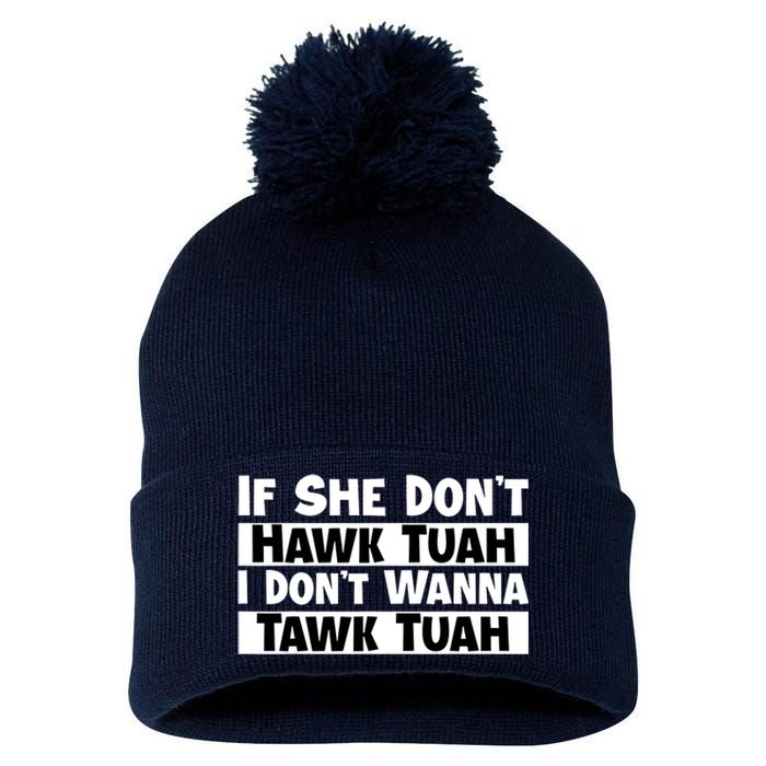 Funny If She Dont Hawk Tuah I Dont Wanna Hawk Tuah Gift Pom Pom 12in Knit Beanie