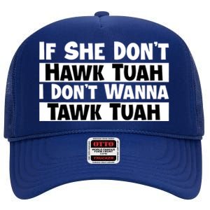 Funny If She Dont Hawk Tuah I Dont Wanna Hawk Tuah Gift High Crown Mesh Back Trucker Hat