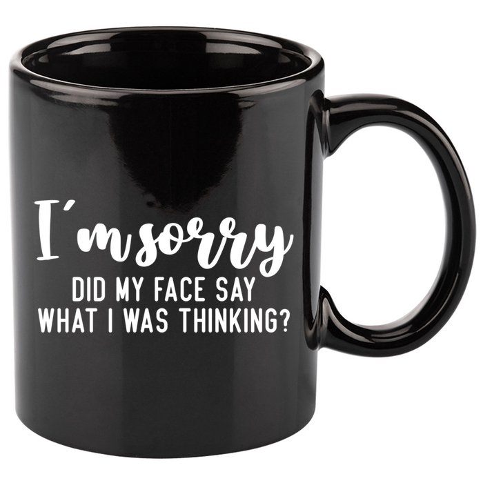 Funny IM Sorry Did My Face Say What I Was Thinking Gift 11oz C Handle Ceramic Mug