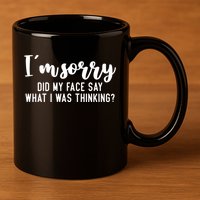 Funny IM Sorry Did My Face Say What I Was Thinking Gift 11oz C Handle Ceramic Mug