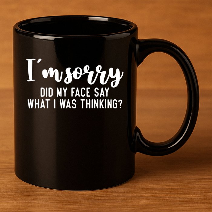 Funny IM Sorry Did My Face Say What I Was Thinking Gift 11oz C Handle Ceramic Mug