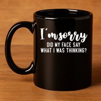 Funny IM Sorry Did My Face Say What I Was Thinking Gift 11oz C Handle Ceramic Mug