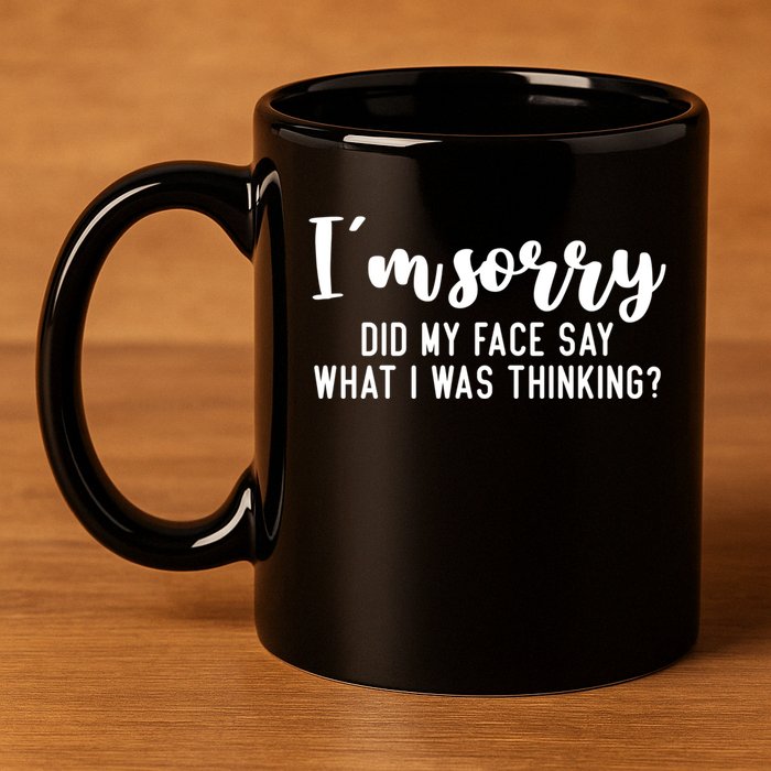Funny IM Sorry Did My Face Say What I Was Thinking Gift 11oz C Handle Ceramic Mug