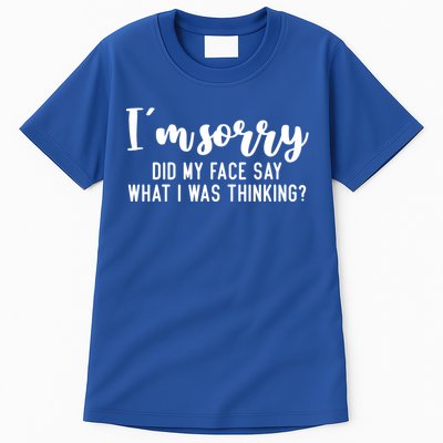 Funny IM Sorry Did My Face Say What I Was Thinking Gift Tall T-Shirt