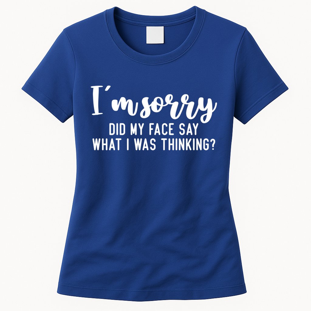 Funny IM Sorry Did My Face Say What I Was Thinking Gift Womens T-Shirt