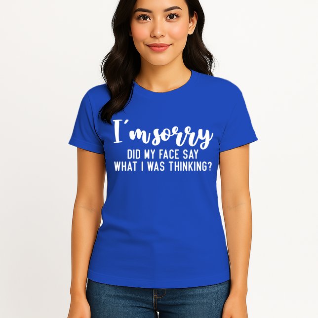Funny IM Sorry Did My Face Say What I Was Thinking Gift Womens T-Shirt