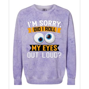 Funny I'm Sorry Did I Roll My Eyes Out Loud Colorblast Crewneck Sweatshirt