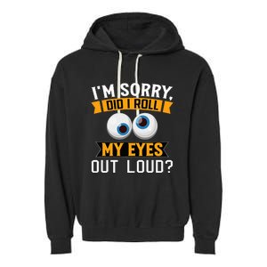 Funny I'm Sorry Did I Roll My Eyes Out Loud Garment-Dyed Fleece Hoodie