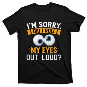 Funny I'm Sorry Did I Roll My Eyes Out Loud T-Shirt