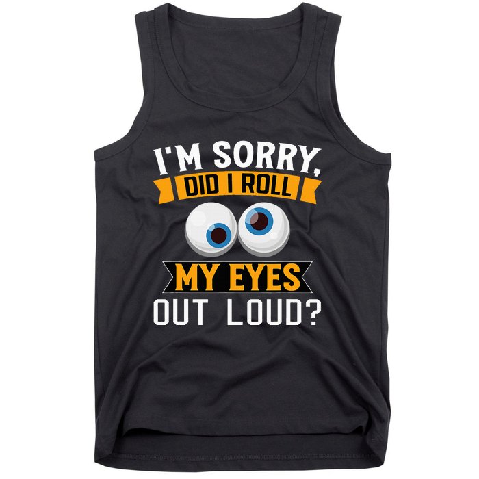 Funny I'm Sorry Did I Roll My Eyes Out Loud Tank Top