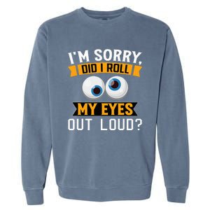 Funny I'm Sorry Did I Roll My Eyes Out Loud Garment-Dyed Sweatshirt