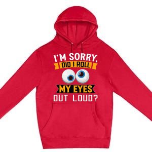 Funny I'm Sorry Did I Roll My Eyes Out Loud Premium Pullover Hoodie