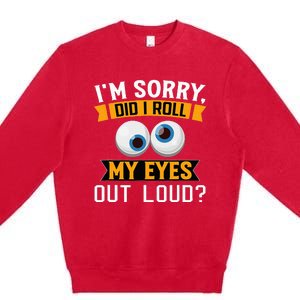 Funny I'm Sorry Did I Roll My Eyes Out Loud Premium Crewneck Sweatshirt