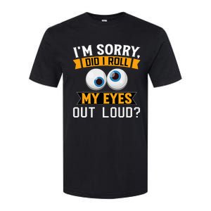 Funny I'm Sorry Did I Roll My Eyes Out Loud Softstyle CVC T-Shirt