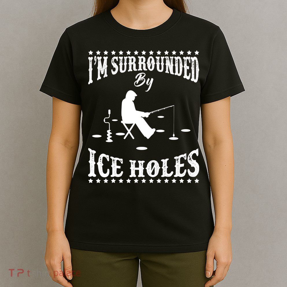 Funny I'm Surrounded By Ice Hole Ice Fishing Enthusiast T-Shirt
