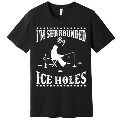 Funny I'm Surrounded By Ice Hole Ice Fishing Enthusiast Premium T-Shirt
