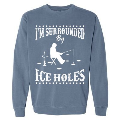 Funny I'm Surrounded By Ice Hole Ice Fishing Enthusiast Garment-Dyed Sweatshirt