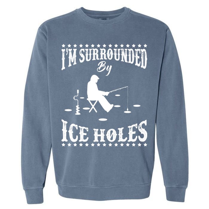 Funny I'm Surrounded By Ice Hole Ice Fishing Enthusiast Garment-Dyed Sweatshirt