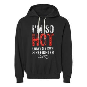 Funny Im So Hot I Have My Own Firefighter Great Gift Garment-Dyed Fleece Hoodie