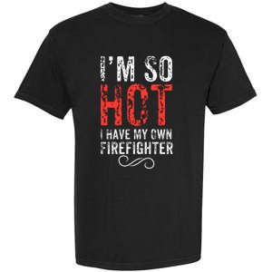 Funny Im So Hot I Have My Own Firefighter Great Gift Garment-Dyed Heavyweight T-Shirt