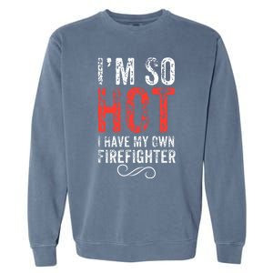 Funny Im So Hot I Have My Own Firefighter Great Gift Garment-Dyed Sweatshirt