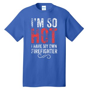 Funny Im So Hot I Have My Own Firefighter Great Gift Tall T-Shirt