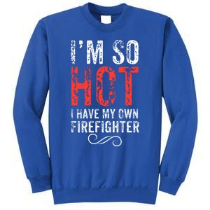 Funny Im So Hot I Have My Own Firefighter Great Gift Tall Sweatshirt