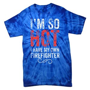 Funny Im So Hot I Have My Own Firefighter Great Gift Tie-Dye T-Shirt